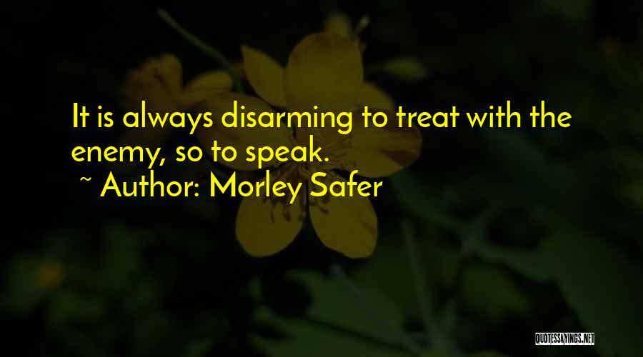 Disarming Quotes By Morley Safer