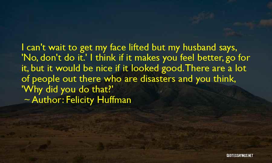 Disasters Quotes By Felicity Huffman