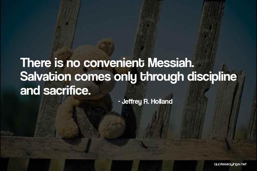 Discipline And Sacrifice Quotes By Jeffrey R. Holland Discipline And Sacrifice Quotes By Jeffrey R. Holland