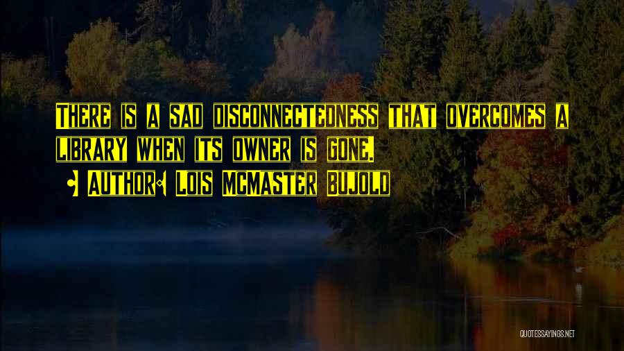 Disconnectedness Quotes By Lois McMaster Bujold