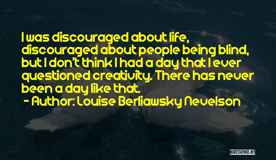 Discouraged Life Quotes By Louise Berliawsky Nevelson