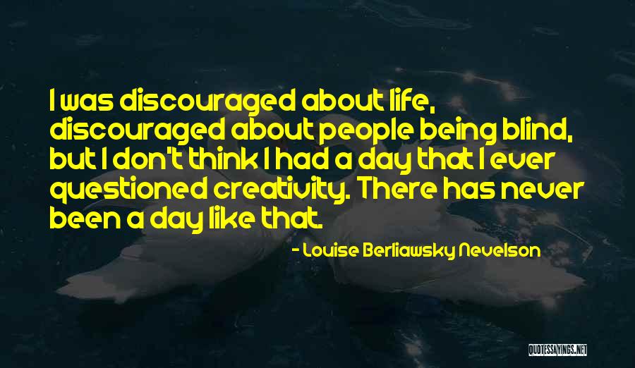 Discouraged Life Quotes By Louise Berliawsky Nevelson