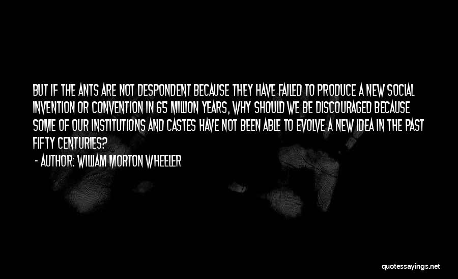 Discouraged Quotes By William Morton Wheeler