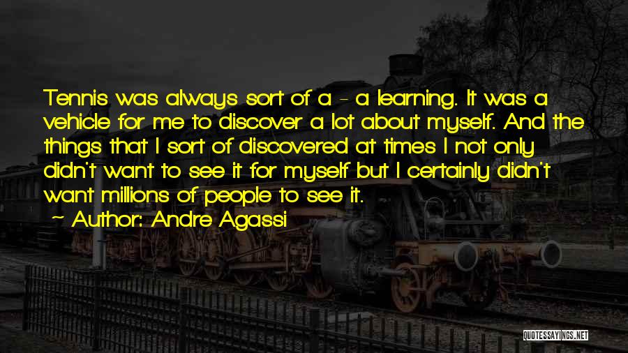 Discovered Myself Quotes By Andre Agassi