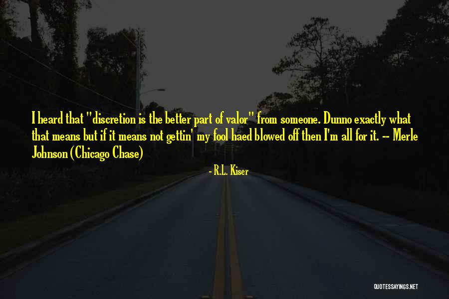 Discretion Is The Better Part Of Valor Quotes By R.L. Kiser Discretion Is The Better Part Of Valor Quotes By R.L. Kiser