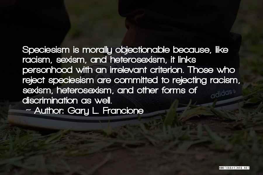 Discrimination And Racism Quotes By Gary L. Francione