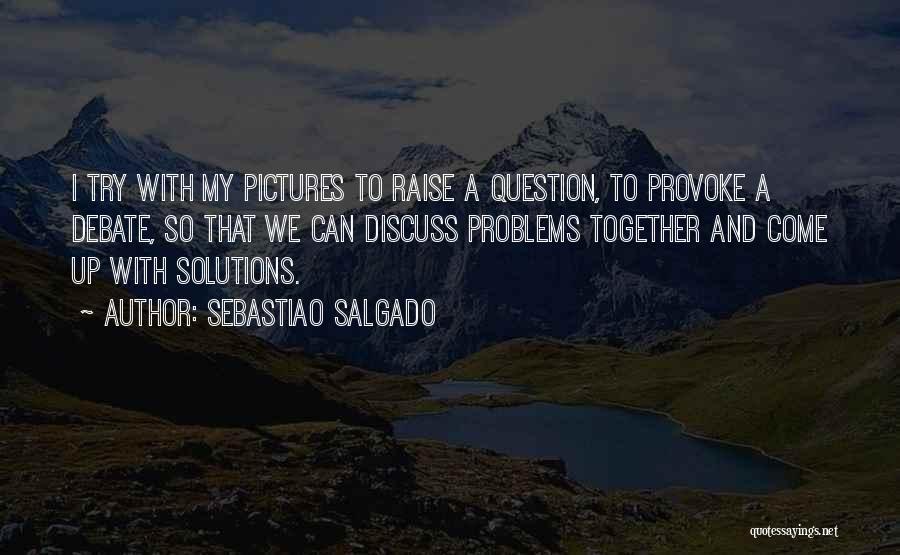 Discuss Problems Quotes By Sebastiao Salgado