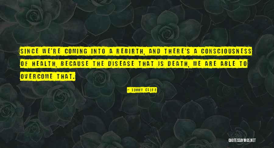 Disease And Death Quotes By Jimmy Cliff Disease And Death Quotes By Jimmy Cliff
