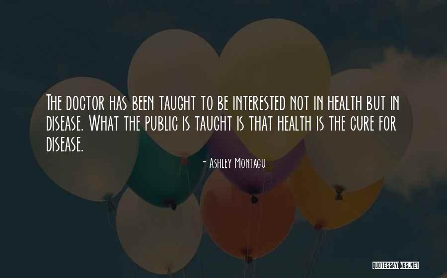 Disease Cure Quotes By Ashley Montagu Disease Cure Quotes By Ashley Montagu