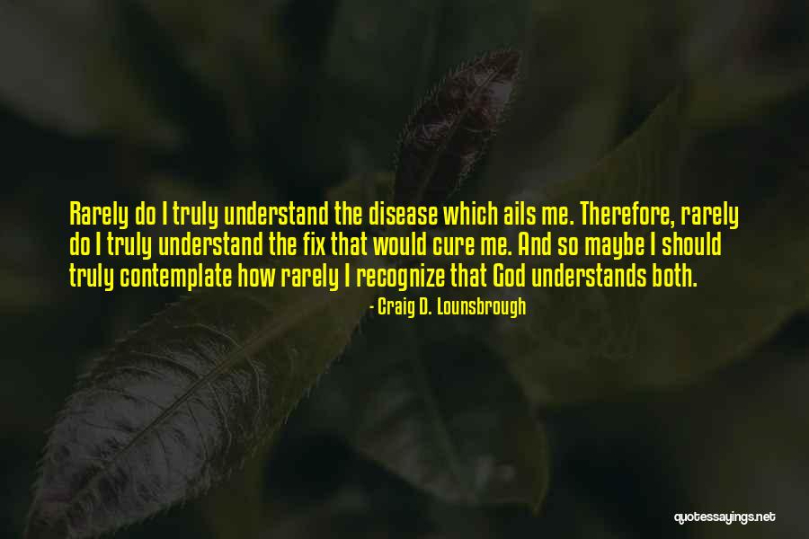 Disease Cure Quotes By Craig D. Lounsbrough