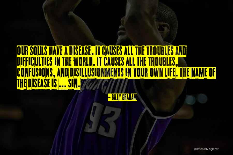 Disease Which Causes Quotes By Billy Graham Disease Which Causes Quotes By Billy Graham
