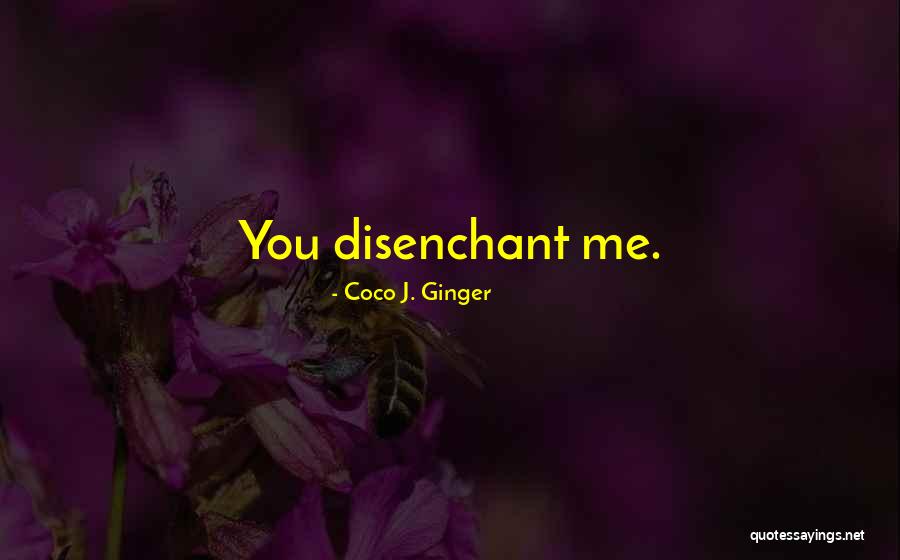 Disenchant Quotes By Coco J. Ginger Disenchant Quotes By Coco J. Ginger