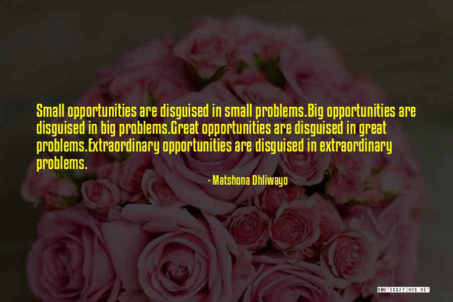 Disguised Opportunities Quotes By Matshona Dhliwayo Disguised Opportunities Quotes By Matshona Dhliwayo