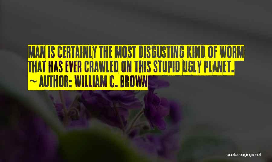 Disgusting Man Quotes By William C. Brown