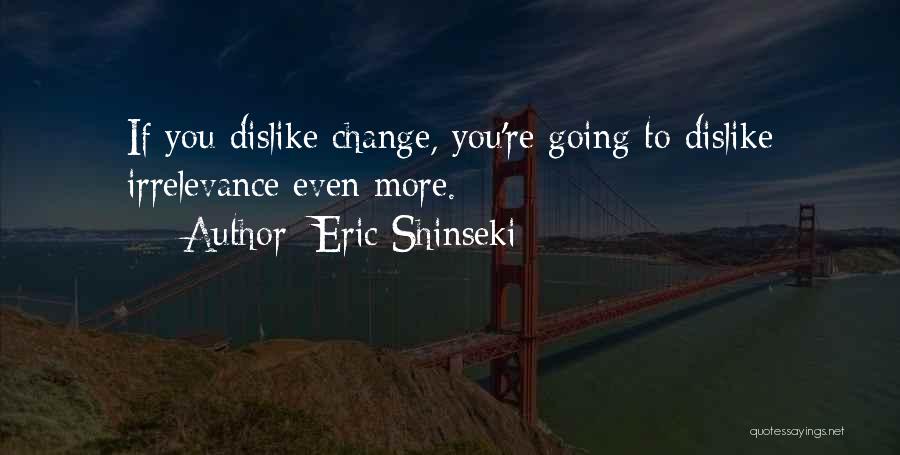 Dislike Change Quotes By Eric Shinseki