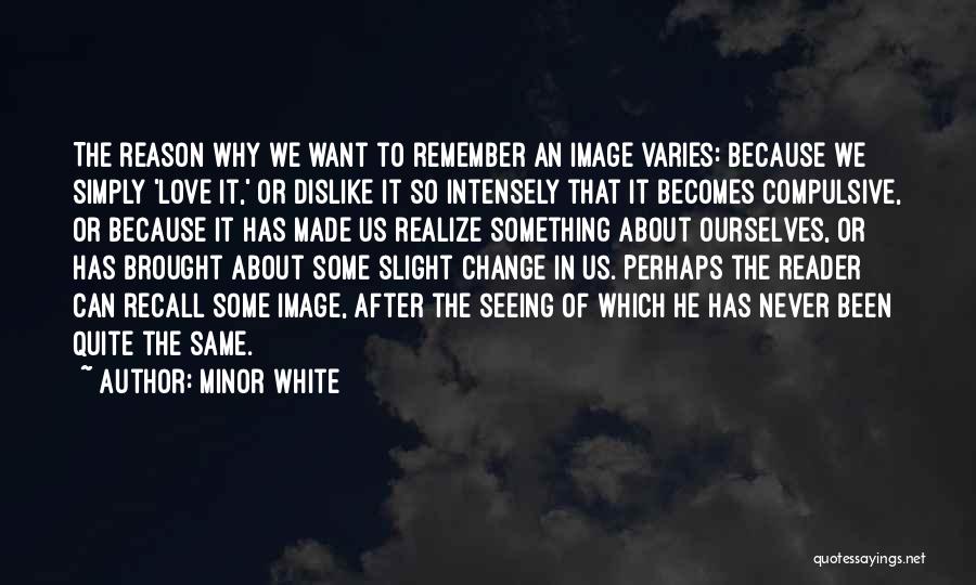 Dislike Change Quotes By Minor White