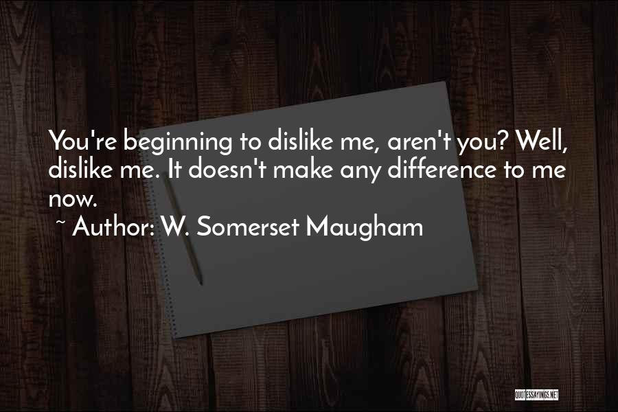 Dislike Me Quotes By W. Somerset Maugham