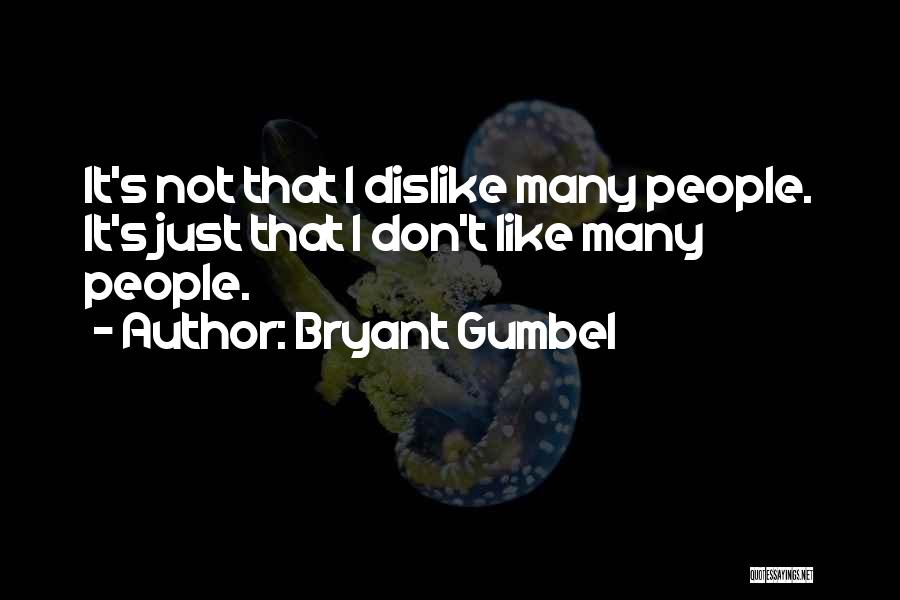 Dislike Quotes By Bryant Gumbel
