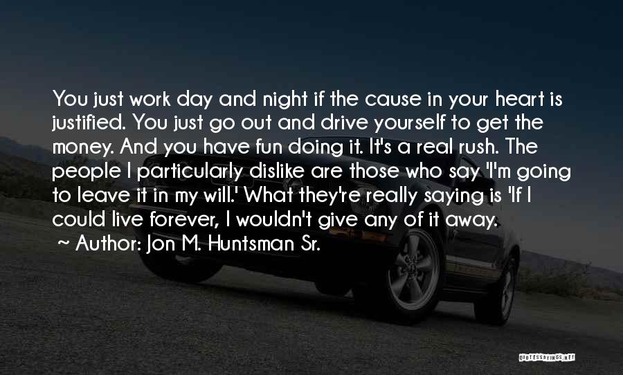 Dislike Work Quotes By Jon M. Huntsman Sr.