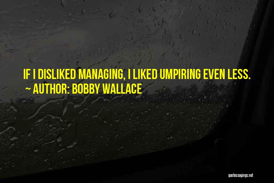 Disliked Quotes By Bobby Wallace