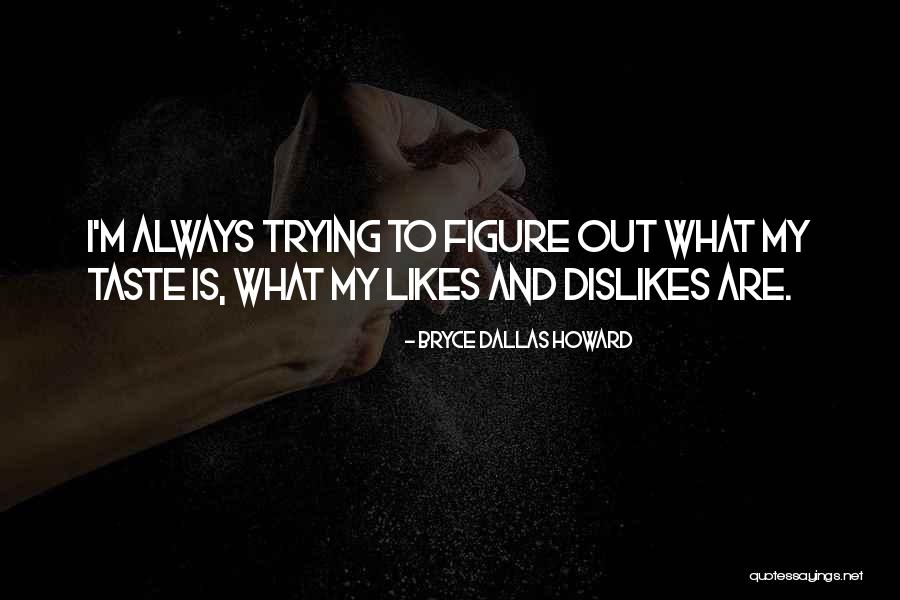 Dislikes And Likes Quotes By Bryce Dallas Howard Dislikes And Likes Quotes By Bryce Dallas Howard