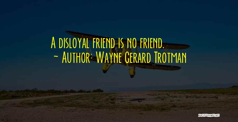 Disloyalty Friendship Quotes By Wayne Gerard Trotman