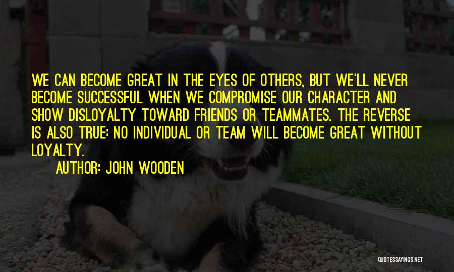 Disloyalty Of Friends Quotes By John Wooden