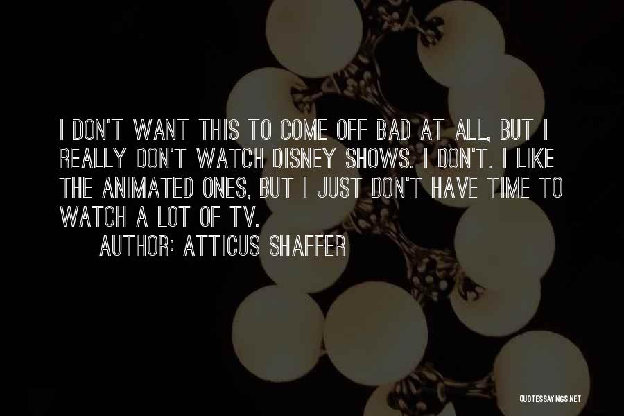 Disney Shows Quotes By Atticus Shaffer