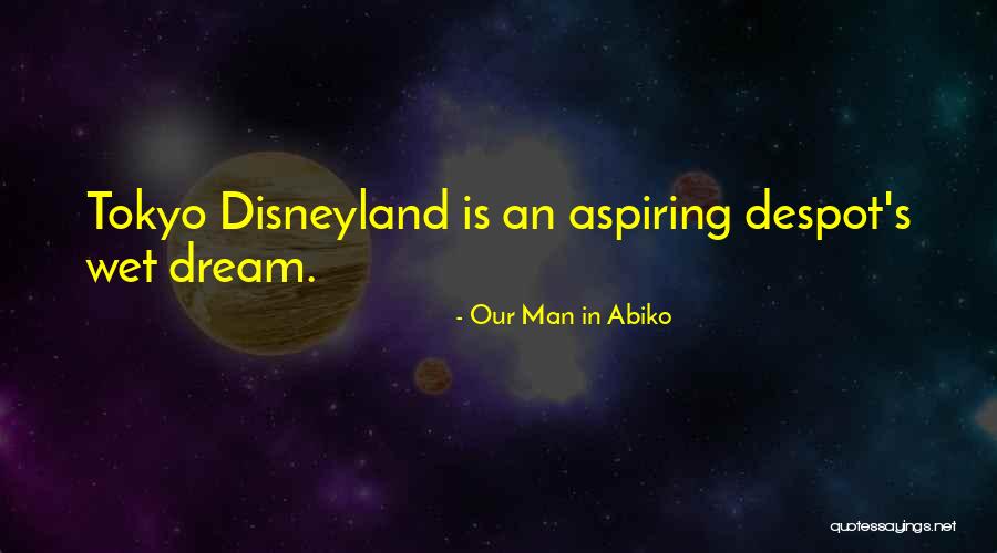 Disneyland Dream Quotes By Our Man In Abiko Disneyland Dream Quotes By Our Man In Abiko