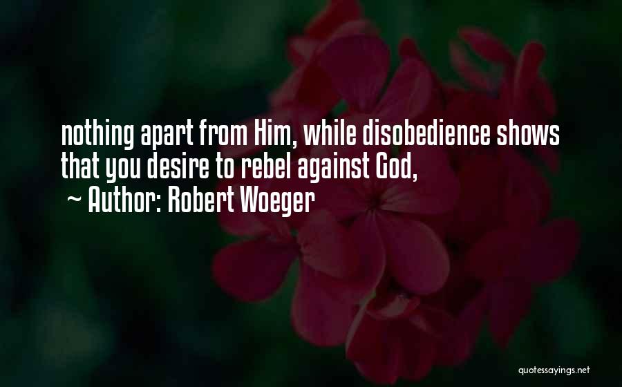 Disobedience To God Quotes By Robert Woeger