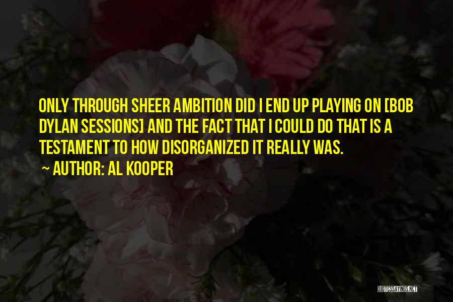 Disorganized Quotes By Al Kooper