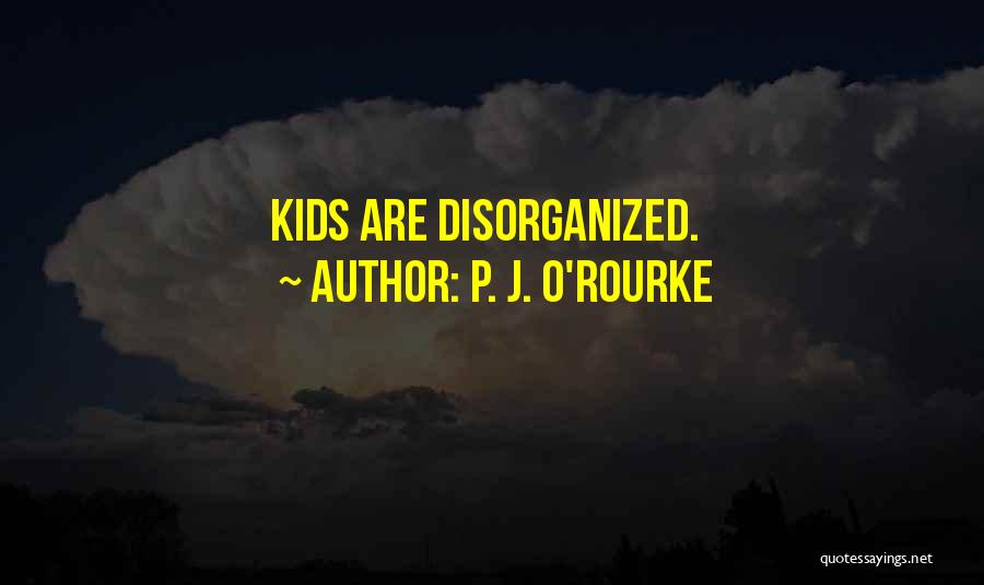 Disorganized Quotes By P. J. O'Rourke