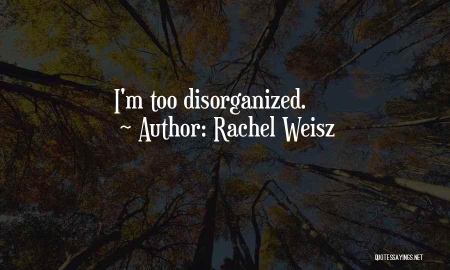 Disorganized Quotes By Rachel Weisz