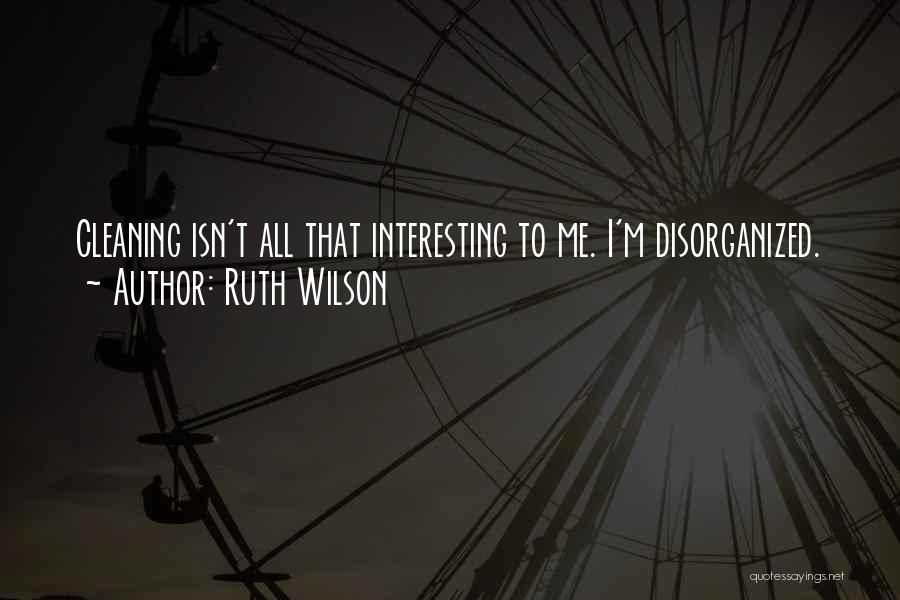 Disorganized Quotes By Ruth Wilson