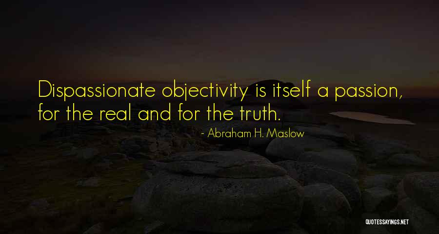 Dispassionate Objectivity Quotes By Abraham H. Maslow
