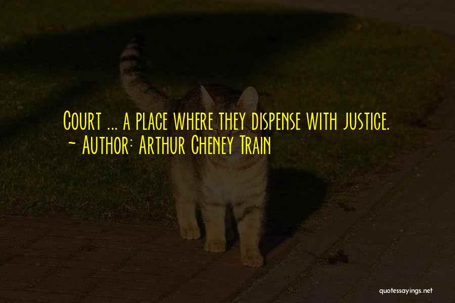 Dispense Justice Quotes By Arthur Cheney Train