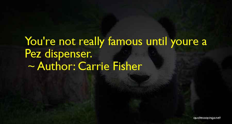 Dispenser Quotes By Carrie Fisher