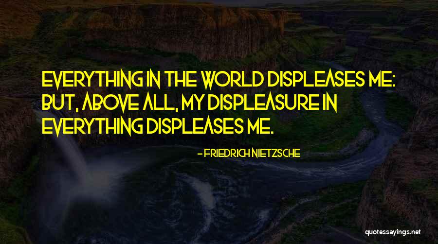 Displeases Quotes By Friedrich Nietzsche Displeases Quotes By Friedrich Nietzsche