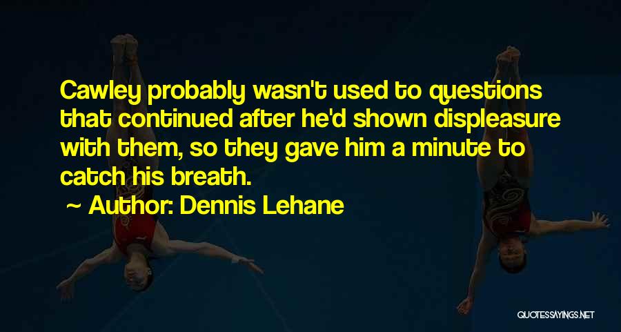 Displeasure Quotes By Dennis Lehane