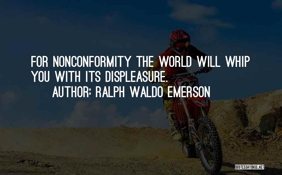 Displeasure Quotes By Ralph Waldo Emerson