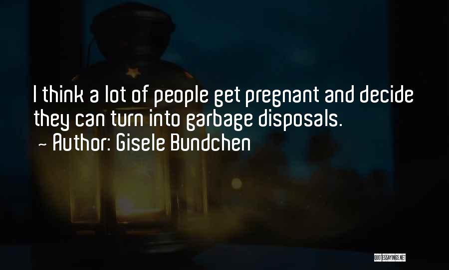 Disposals Garbage Quotes By Gisele Bundchen