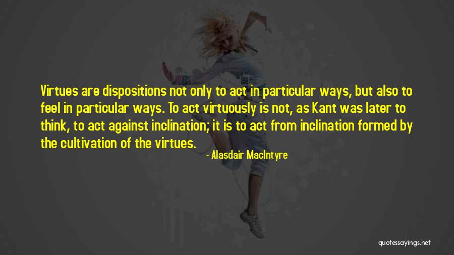 Dispositions Quotes By Alasdair MacIntyre Dispositions Quotes By Alasdair MacIntyre