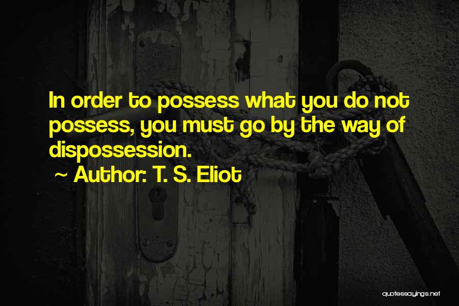 Dispossession Quotes By T. S. Eliot