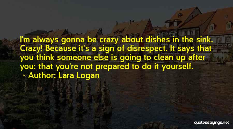 Disrespect Quotes By Lara Logan