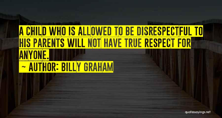 Disrespectful Child Quotes By Billy Graham