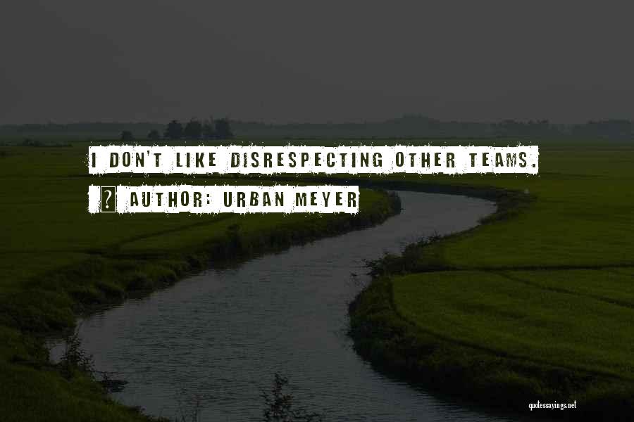 Disrespecting Someone Quotes By Urban Meyer