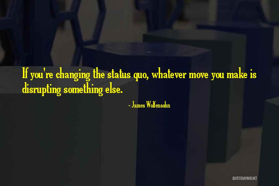 Disrupting The Status Quo Quotes By James Wolfensohn Disrupting The Status Quo Quotes By James Wolfensohn
