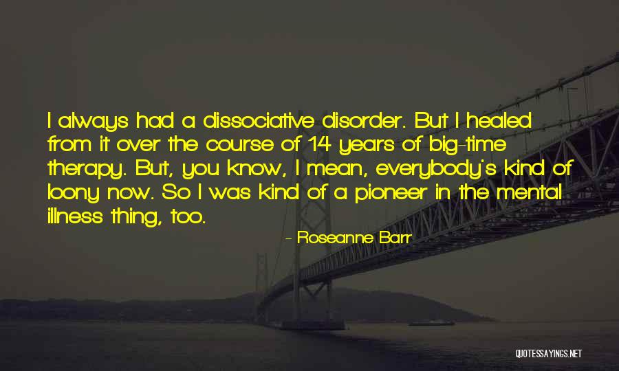 Dissociative Disorder Quotes By Roseanne Barr