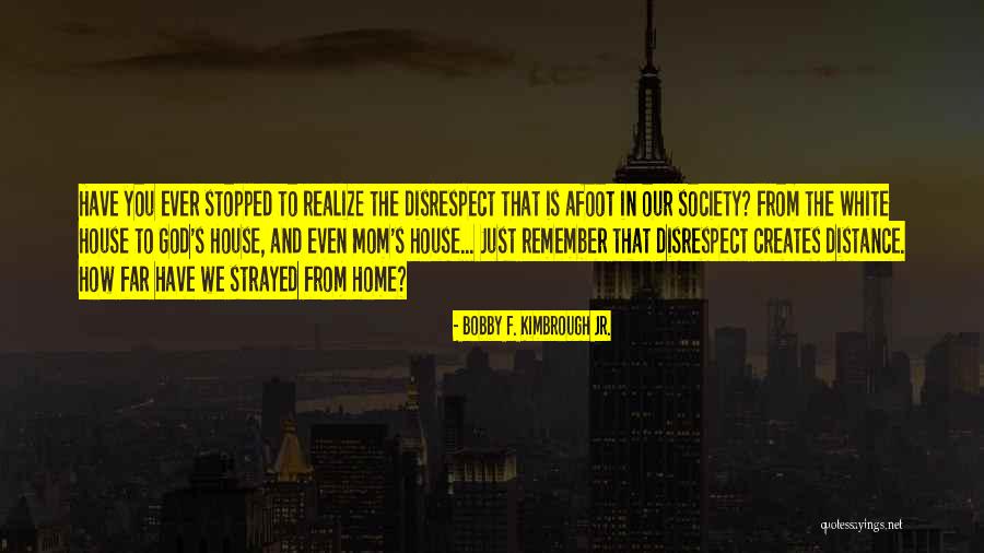 Distance And Home Quotes By Bobby F. Kimbrough Jr. Distance And Home Quotes By Bobby F. Kimbrough Jr.