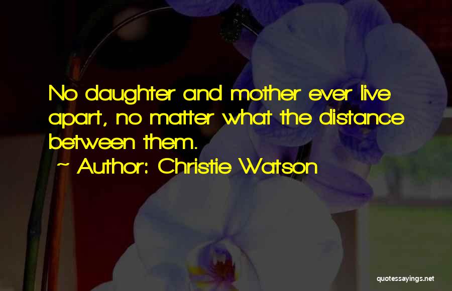 Distance Between Mother And Daughter Quotes By Christie Watson